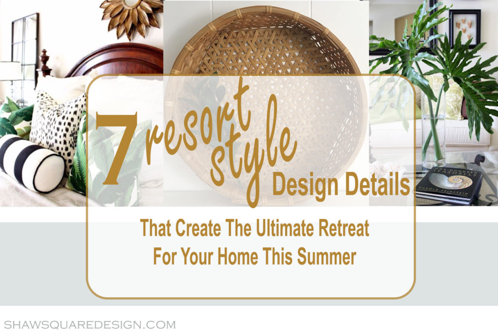 7 Resort Style Design Details To Create Your Own Ultimate Tropical Summer Get Away